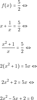\begin{align*} & ~f(x) = \dfrac{5}{2} \Leftrightarrow \\\\ & x + \dfrac{1}{x} = \dfrac{5}{2} \Leftrightarrow \\\\ & ~\dfrac{x^2 + 1}{x} = \dfrac{5}{2} \Leftrightarrow \\\\ & 2(x^2 + 1) = 5x \Leftrightarrow \\\\ & ~2x^2+ 2 = 5x \Leftrightarrow \\\\ &2x^2 - 5x + 2 = 0 \end{align*}
