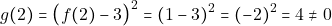 \[g(2) = \big(f(2) - 3\big)^2 = (1 - 3)^2=(-2)^{2} = 4 \neq 0\]