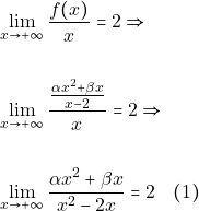 \begin{align*} 							     &\lim_{x \to +\infty}\frac{f(x)}{x}=2  \Rightarrow\\\\                                                              &\lim_{x \to +\infty}\frac{\frac{\alpha x^2+\beta x}{x-2}}{x}=2 \Rightarrow\\\\ 							     &\lim_{x \to +\infty}\frac{\alpha x^2+\beta x}{x^{2}-2x}=2 \quad (1) 							\end{align*}