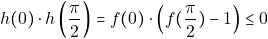 \[h(0)\cdot h\left(\dfrac{\pi}{2}\right)=f(0)\cdot \Big(f(\dfrac{\pi}{2})-1\Big)\leq 0\]