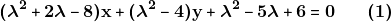\[\boldsymbol{(\lambda^2 + 2\lambda - 8)\mathrm{x} + (\lambda^2 - 4)\mathrm{y} + \lambda^2 - 5\lambda + 6 = 0 \qquad (1)}\]