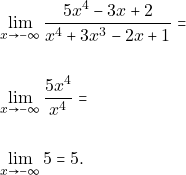 \begin{align*} &\displaystyle\lim_{x\to -\infty}\dfrac{5x^{4}-3x+2}{x^{4}+3x^{3}-2x+1}=\\\\ &\displaystyle\lim_{x\to -\infty}\dfrac{5x^{4}}{x^{4}}=\\\\ &\displaystyle\lim_{x\to -\infty}5=5. \end{align*}