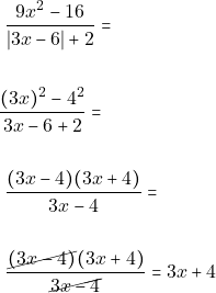 Rendered by QuickLaTeX.com \begin{align*} & ~\dfrac{9x^2 - 16}{|3x - 6| + 2} =\\\\ & \dfrac{(3x)^2 - 4 ^2}{3x - 6 + 2} =\\\\ & ~\dfrac{(3x - 4)(3x + 4)}{3x - 4} =\\\\ & ~\dfrac{\cancel{(3x - 4)}(3x + 4)}{\cancel{3x - 4}} = 3x + 4 \end{align*}