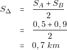 \begin{eqnarray*} S_{\Delta} &=& \dfrac{S_A + S_B}{2} \\ &=& \dfrac{0,5 + 0,9}{2} \\ &=& 0,7 ~km \end{eqnarray*}