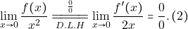 \[\lim_{x\to 0}\dfrac{f(x)}{x^{2}}\xlongequal[D.L.H]{\frac{0}{0}}&\lim_{x\to 0}\dfrac{f'(x)}{2x}=\dfrac{0}{0}. \, (2)\]