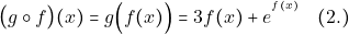\[\big(g\circ f\big)(x) = g\Big( f(x)\Big)=3f(x)+e^{^{f(x)}}\quad (2.)\]