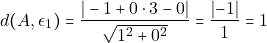 \[d(A,\epsilon_{1}) = \frac{\vert -1 + 0 \cdot 3 - 0 \rvert}{\sqrt{1^{2} + 0^{2}}} = \frac{\lvert -1 \rvert}{1} = 1\]