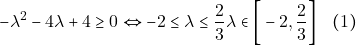 \[-\lambda^2 - 4\lambda + 4 \geq 0 \Leftrightarrow -2 \leq \lambda \leq \dfrac{2}{3} \lambda \in \bigg[-2, \dfrac{2}{3}\bigg] \quad (1)\]