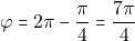 \[\varphi = 2\pi-\frac{\pi}{4}=\frac{7\pi}{4}\]