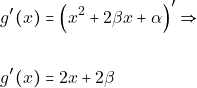 \begin{align*} & g'(x)=\Big(x^{2}+2\beta x +\alpha\Big)' \Rightarrow \\\\ &g'(x) = 2 x+2\beta \end{align*}