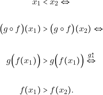 Rendered by QuickLaTeX.com \begin{align*} x_{1}&<x_{2}\Leftrightarrow \\\\ \big(g\circ f\big)(x_{1})&> \big(g\circ f\big)(x_{2})\Leftrightarrow \\\\  g\Big( f(x_{1})\Big) &> g\Big( f(x_{1})\Big)\overset{g \uparrowtail}{\Leftrightarrow} \\\\ f(x_{1})&>f(x_{2}). \end{align*}