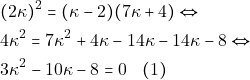 \begin{align*} & ~(2\kappa)^2 = (\kappa - 2)(7\kappa + 4) \Leftrightarrow \\ & ~4\kappa^2 = 7\kappa^2 + 4\kappa - 14\kappa - 14\kappa - 8 \Leftrightarrow \\ & ~3\kappa^2 - 10\kappa - 8 = 0 \quad (1) \end{align*}