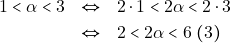 \begin{eqnarray*} 1 < \alpha < 3 &\Leftrightarrow& 2 \cdot 1 < 2\alpha < 2 \cdot 3 \\ &\Leftrightarrow& 2 < 2\alpha < 6 ~(3) \end{eqnarray*}