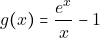 g(x)= \dfrac{e^{x}}{x}-1