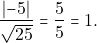 \[\frac{\lvert-5 \rvert}{\sqrt{25}} = \frac{5}{5} = 1.\]