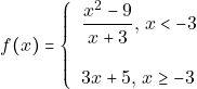 \[ f(x)=\left\{ 		\begin{tabular}{ll} 			$\dfrac{x^2-9}{x+3}, \, x<-3$ \\\\ 			$3x+5, \, x\geq -3$  		\end{tabular} 	\right. \]