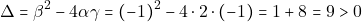 \[\Delta = \beta^2 - 4\alpha \gamma = (-1)^2 - 4 \cdot 2 \cdot (-1) = 1 + 8 = 9 > 0\]
