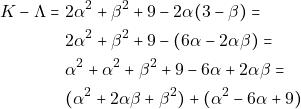 \begin{align*} K - \Lambda = & ~2\alpha^2 + \beta^2 + 9 - 2\alpha(3 - \beta) = \\ & ~2\alpha^2 + \beta^2 + 9 - (6\alpha - 2\alpha\beta) = \\ & ~\alpha^2 + \alpha^2 + \beta^2 + 9 - 6\alpha + 2\alpha\beta = \\ & ~(\alpha^2 + 2\alpha\beta + \beta^2) + (\alpha^2 - 6\alpha + 9) \end{align*}