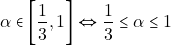 \[\alpha \in \bigg[\dfrac{1}{3}, 1\bigg] \Leftrightarrow \dfrac{1}{3} \leq \alpha \leq 1\]