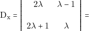 \[\mathrm{D}_{\mathrm{x}}=\left|\begin{array}{cc}{2 \lambda} & {\lambda-1} \\\\ {2 \lambda+1} & {\lambda}\end{array}\right|=\]