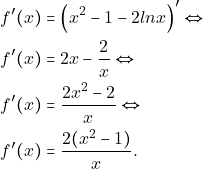 \begin{align*} 										&f'(x)=\Big(x^2-1-2lnx\Big)'\Leftrightarrow\\ 										&f'(x)=2x-\frac{2}{x}\Leftrightarrow\\ 										&f'(x)=\frac{2x^2-2}{x}\Leftrightarrow\\ 										&f'(x)=\frac{2(x^2-1)}{x}. 										\end{align*}