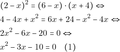 \begin{align*} & ~ (2 - x)^2 = (6 - x) \cdot (x + 4) \Leftrightarrow \\ & ~4 - 4x + x^2 = 6x + 24 - x^2 - 4x \Leftrightarrow \\ & ~2x^2 - 6x - 20 = 0 \Leftrightarrow \\ & ~x^2 - 3x - 10 = 0 \quad (1) \end{align*}