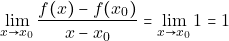 \[\displaystyle\lim _{x \to x_{0}}\dfrac{f(x)-f(x_{0})}{x-x_{0}} = \displaystyle\lim _{x \to x_{0}}1 =1\]