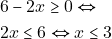 \begin{align*} &6-2x \geq 0 \Leftrightarrow\\ &2x \leq 6 \Leftrightarrow x \leq 3 \end{align*}