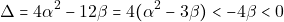 \begin{align*} 										&\Delta=4\alpha^2-12\beta=4(\alpha^2-3\beta)<-4\beta<0 										\end{align*}