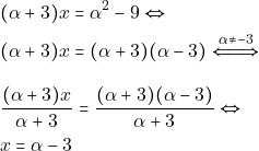 \begin{align*} & ~(\alpha + 3) x = \alpha^2 - 9 \Leftrightarrow \\ & ~(\alpha + 3) x = (\alpha + 3)(\alpha - 3) \xLeftrightarrow{\alpha \neq -3} \\[3mm] & ~\dfrac{(\alpha + 3)x}{\alpha + 3} = \dfrac{(\alpha + 3)(\alpha - 3)}{\alpha + 3} \Leftrightarrow \\ & ~x = \alpha - 3 \end{align*}