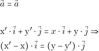 \begin{align*} &\vec{a}=\vec{a}\\\\ &\mathrm{x'} \cdot \vec{i} + \mathrm{y'} \cdot \vec{j}=x \cdot \vec{i} + \mathrm{y} \cdot \vec{j}\Rightarrow\\\ &(\mathrm{x'-x}) \cdot \vec{i}=(\mathrm{y-y'}) \cdot \vec{j} \end{align*}
