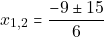 \[x_{1, 2} = \dfrac{-9 \pm 15}{6}\]