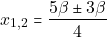 \[x_{1, 2} = \dfrac{5\beta \pm 3\beta}{4}\]
