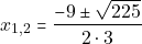 \[x_{1, 2} = \dfrac{-9 \pm \sqrt{225}}{2 \cdot 3}\]