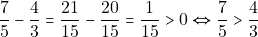 \[\dfrac{7}{5} - \dfrac{4}{3} = \dfrac{21}{15} - \dfrac{20}{15} = \dfrac{1}{15} > 0 \Leftrightarrow \dfrac{7}{5} > \dfrac{4}{3}\]