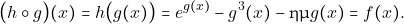 \[\big( h \circ g \big)(x)= h \big( g(x)\big) =  e^{g(x)}-g^{3}(x)-\hm g(x) = f(x).\]