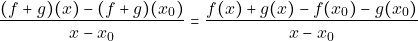 \begin{displaymath} \frac{(f+g)(x) -(f+g)(x_{0})}{x-x_{0}}  = \frac{f(x)+g(x)-f(x_{0})-g(x_{0})}{x-x_{0}} \end{displaymath}