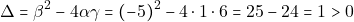\[\Delta = \beta^2 - 4 \alpha \gamma = (-5)^2 - 4 \cdot 1 \cdot 6 = 25 - 24 = 1 > 0\]