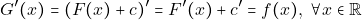 \[G'(x) = (F(x) + c)' = F'(x) + c' = f(x), ~\forall x \in \mathbb{R}\]