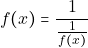 \[f(x)= \dfrac{1}{\frac{1}{f(x)}}\]