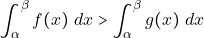 \[\displaystyle\int_{\alpha}^{\beta} f(x) ~dx > \displaystyle\int_{\alpha}^{\beta} g(x) ~dx\]