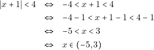 \begin{eqnarray*} |x + 1| < 4 &\Leftrightarrow& - 4 < x + 1 < 4 \\ &\Leftrightarrow& -4 -1 < x + 1 - 1 < 4 - 1 \\ &\Leftrightarrow& -5 < x < 3 \\ &\Leftrightarrow& x \in (-5, 3) \end{eqnarray*}