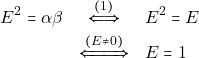 \begin{eqnarray*} 	E^2 = \alpha\beta &\xLeftrightarrow{(1)}& E^2 = E \\ 	&\xLeftrightarrow{(E \neq 0)}& E = 1 	\end{eqnarray*}
