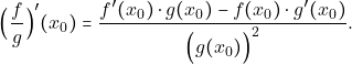\[\Big(\dfrac{f}{g}\Big)'(x_{0})=\dfrac{f'(x_0)\cdot g(x_0)-f(x_0)\cdot g'(x_0)}{\Big(g(x_0)\Big)^2}.\]