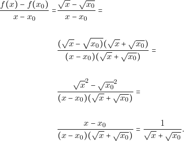 \begin{align*} \frac{f(x)-f(x_{0})}{x-x_{0}} = & \frac{\sqrt{x}-\sqrt{x_{0}}}{x-x_{0}} = \\\\ & \frac{(\sqrt{x}-\sqrt{x_{0})}(\sqrt{x}+\sqrt{x_{0}})}{(x-x_{0})(\sqrt{x}+\sqrt{x_{0}})} =\\\\ &\frac{\sqrt{x}^{2}-\sqrt{x_{0}}^{2}}{(x-x_{0})(\sqrt{x}+\sqrt{x_{0}})}=\\\\ &\frac{x-x_{0}}{(x-x_{0})(\sqrt{x}+\sqrt{x_{0}})}=\frac{1}{\sqrt{x}+\sqrt{x_{0}}}. \end{align*}