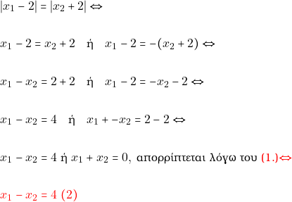 \begin{align*} 		&|x_1 - 2| = |x_2 + 2| \Leftrightarrow \\\\ & x_1 -2 = x_2 + 2 \quad \text{ή} \quad x_1 - 2 = -(x_2 + 2) \Leftrightarrow \\\\ & x_1 -x_2 = 2 + 2 \quad \text{ή} \quad x_1 - 2 = -x_2 - 2 \Leftrightarrow \\\\ & x_1 -x_2 = 4  \quad \text{ή} \quad  x_1+ -x_2   = 2- 2  \Leftrightarrow \\\\ & x_1 - x_2 = 4 ~\text{ή} 	~x_1 + x_2 = 0, ~\text{&alpha;&pi;&omicron;&rho;&rho;ί&pi;&tau;&epsilon;&tau;&alpha;&iota; &lambda;ό&gamma;&omega; &tau;&omicron;&upsilon;} ~$\color{red}(1.)$ \Leftrightarrow\\\\ 		& x_1 - x_2 = 4 ~(2) 		\end{align*}