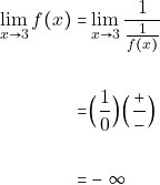 \begin{align*} \lim_{x\to 3}f(x) =&\lim_{x\to 3} \dfrac{1}{\frac{1}{f(x)}} \\\\ =& \Big(\dfrac{1}{0}\Big)\Big(\dfrac{+}{-}\Big )\\\\ =& -\infty \end{align*}