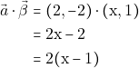 Rendered by QuickLaTeX.com \begin{align*} \vec{α} \cdot \vec{\beta}& = (2, -2) \cdot (\mathrm{x}, 1) \\ &= 2 \mathrm{x} - 2\\ & = 2(\mathrm{x} - 1) \end{align*}