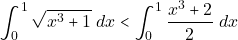 \[\displaystyle\int_0^1 \sqrt{x^3 + 1} ~dx < \displaystyle\int_0^1 \dfrac{x^3 + 2}{2} ~dx\]