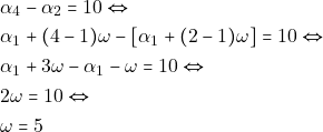\begin{align*} & ~\alpha_4 - \alpha_2 = 10 \Leftrightarrow \\ & ~\alpha_1 + (4 - 1) \omega - [\alpha_1 + (2 - 1) \omega] = 10 \Leftrightarrow \\ & ~\alpha_1 + 3 \omega - \alpha_1 - \omega = 10 \Leftrightarrow \\ & ~2 \omega = 10 \Leftrightarrow \\ & ~\omega = 5 \end{align*}
